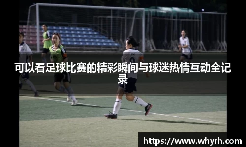 可以看足球比赛的精彩瞬间与球迷热情互动全记录